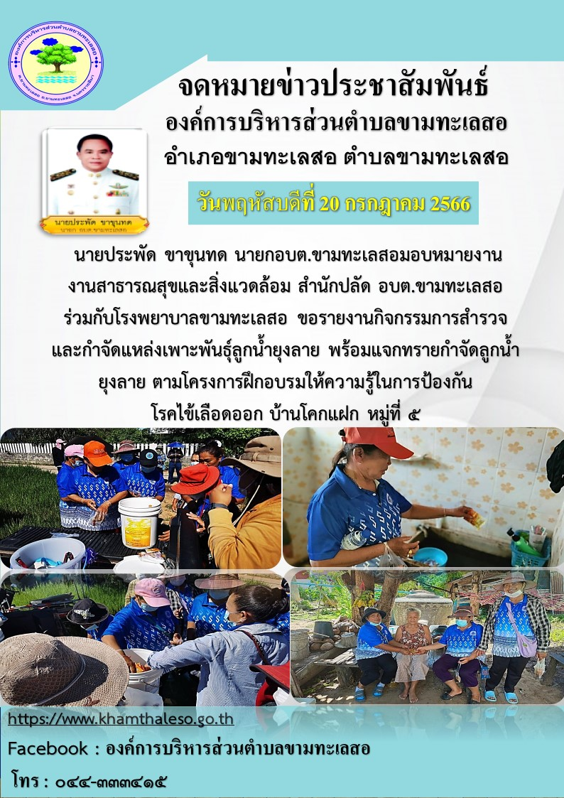 นายประพัด ขาขุนทด นายกอบต.ขามทะเลสอมอบหมายงานงานสาธารณสุขและสิ่งแวดล้อม สำนักปลัด อบต.ขามทะเลสอ ร่วมกับโรงพยาบาลขามทะเลสอ ขอรายงานกิจกรรมการสำรวจและกำจัดแหล่งเพาะพันธ์ลูกน้ำยุงลาย พร้อมแจกทรายกำจัดลูกน้ำยุงลาย ตามโครงการฝึกอบรมให้ความรู้ในการป้องกันโรคไข้เลืดออก บ้านโคกแฝก หมู่ที่ ๕