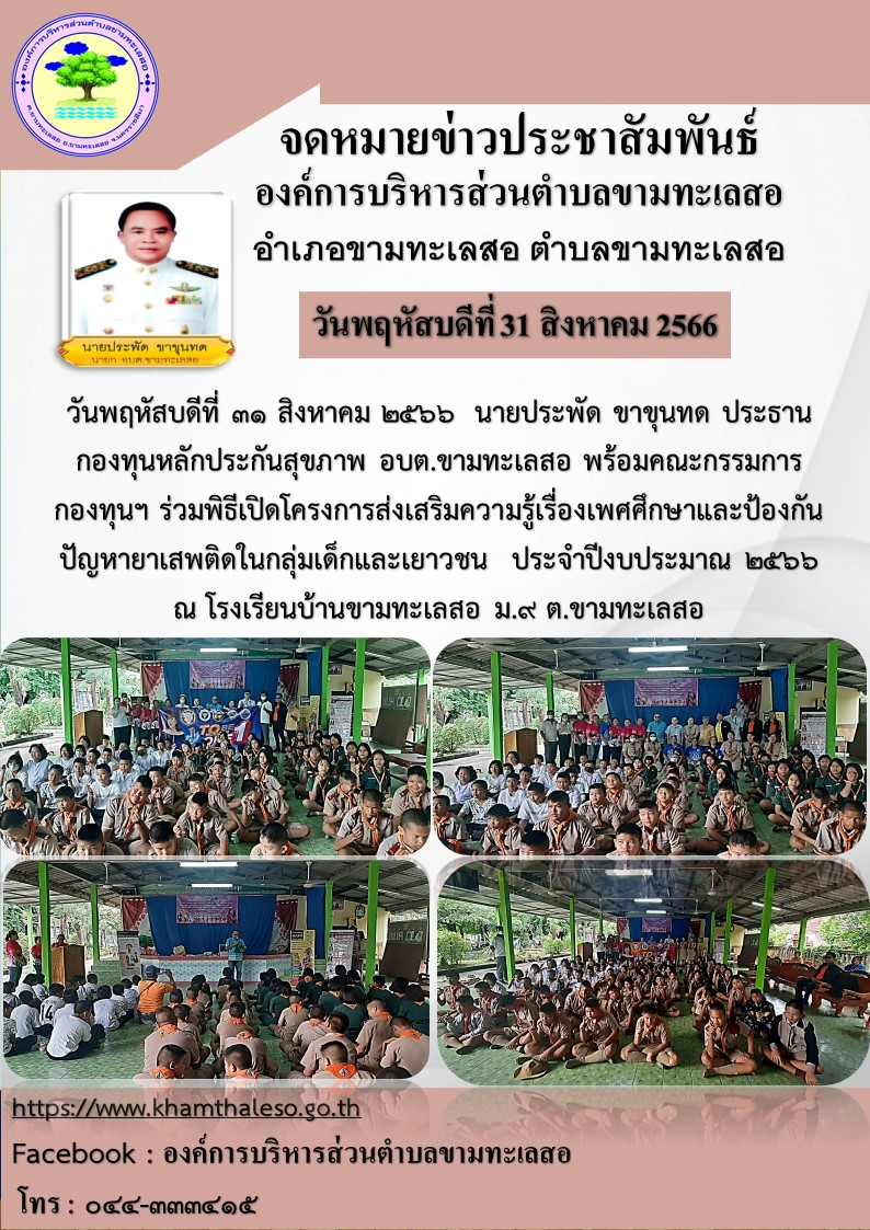 วันพฤหัสบดีที่ 31 สิงหาคม 2566  นายประพัด ขาขุนทด ประธานกองทุนหลักประกันสุขภาพ อบต.ขามทะเลสอ พร้อมคณะกรรมการ  กองทุนฯ ร่วมพิธีเปิดโครงการส่งเสริมความรู้เรื่องเพศศึกษาและป้องกันปัญหายาเสพติดในกลุ่มเด็กและเยาวชน  ประจำปีงบประมาณ 2566  ณ โรงเรียนบ้านขามทะเลสอ ม.9 ต.ขามทะเลสอ รายละเอียดตามภาพกิจกรรมส่งมาด้วย