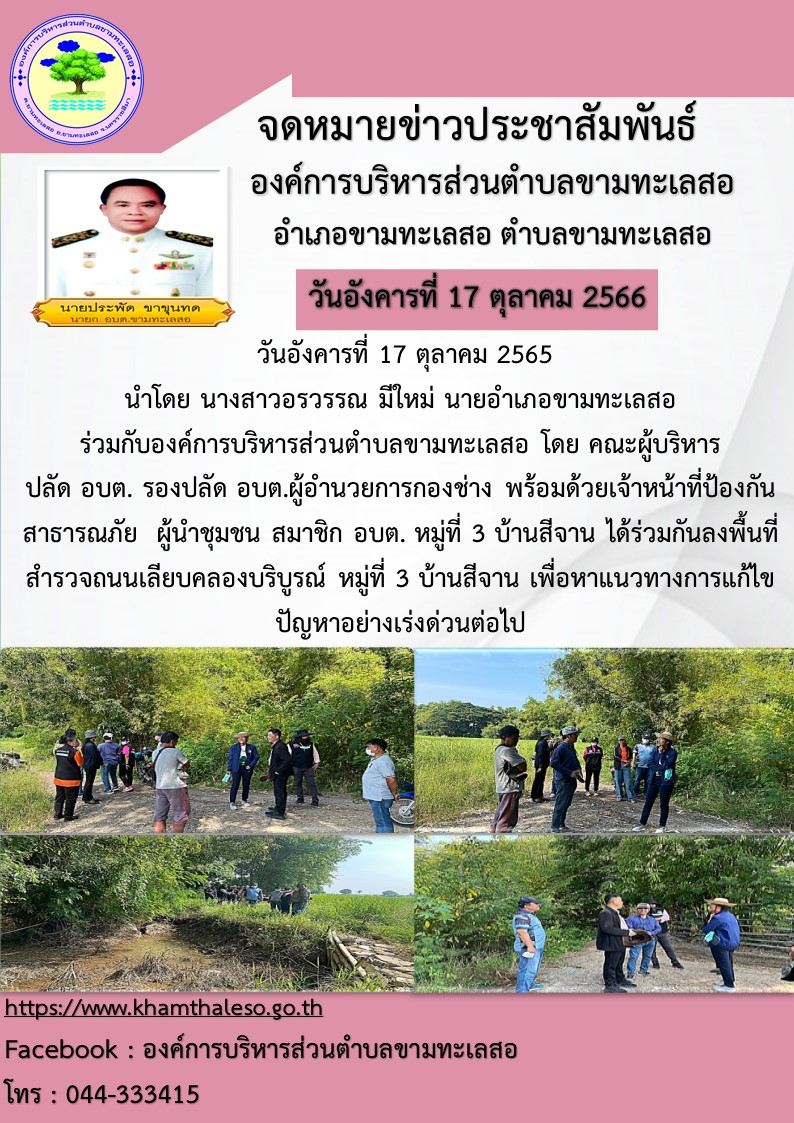  วันที่ 17 ตุลาคม 2565  นำโดย นางสาวอรวรรณ มีใหม่ นายอำเภอขามทะเลสอ ร่วมกับองค์การบริหารส่วนตำบลขามทะเลสอ โดย คณะผู้บริหาร ปลัด อบต. รองปลัด อบต. ผู้อำนวยการกองช่าง   พร้อมด้วยเจ้าหน้าที่ป้องกันสาธารณภัย  ผู้นำชุมชน สมาชิก อบต. หมู่ที่ 3 บ้านสีจาน ได้ร่วมกันลงพื้นที่สำรวจถนนเลียบคลองบริบูรณ์ หมู่ที่ 3 บ้านสีจาน เพื่อหาแนวทางการแก้ไขปัญหาอย่างเร่งด่วนต่อไป