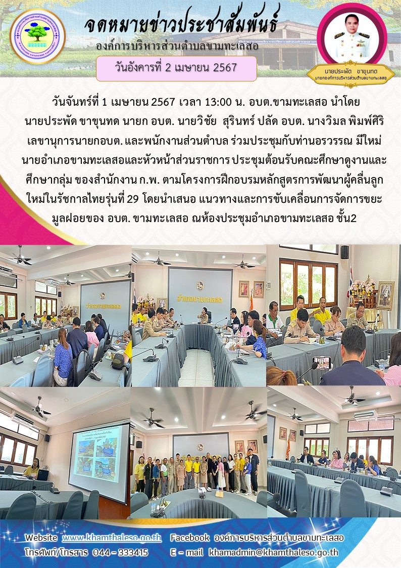   วันจันทร์ที่ 1 เมษายน 2567 เวลา 13:00 น. อบต.ขามทะเลสอ นำโดยนายประพัด ขาขุนทด นายก อบต. นายวิชัย  สุรินทร์ ปลัด อบต. นางวิมล พิมพ์ศิริ เลขานุการนายกอบต. และพนักงานส่วนตำบล ร่วมประชุมกับท่านอรวรรณ มีใหม่ นายอำเภอขามทะเลสอและหัวหน้าส่วนราชการ ประชุมต้อนรับคณะศึกษาดูงานและศึกษากลุ่ม ของสำนักงาน ก.พ. ตามโครงการฝึกอบรมหลักสูตรการพัฒนาผู้นำคลื่นลูกใหม่ในรัชกาลไทยรุ่นที่ 29 โดยนำเสนอ แนวทางและการขับเคลื่อนการจัดการขยะมูลฝอยของ อบต. ขามทะเลสอ ณห้องประชุมอำเภอขามทะเลสอ ชั้น 2