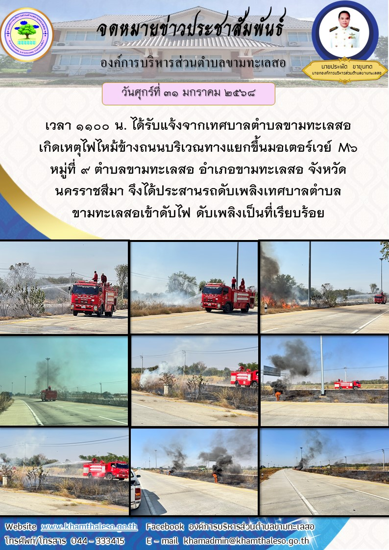 วันศุกร์ที่ 31 มกราคม 2568 เวลา 1100 น. ได้รับแจ้งจากเทศบาลตำบลขามทะเลสอเกิดเหตุไฟไหม้ข้างถนนบริเวณทางแยกขึ้นมอเตอร์เวย์ M6 หมู่ที่ 9 ตำบลขามทะเลสอ อำเภอขามทะเลสอ จังหวัดนครราชสีมา จึงได้ประสานรถดับเพลิงเทศบาลตำบลขามทะเลสอเข้าดับไฟ ดับเพลิงเป็นที่เรียบร้อย