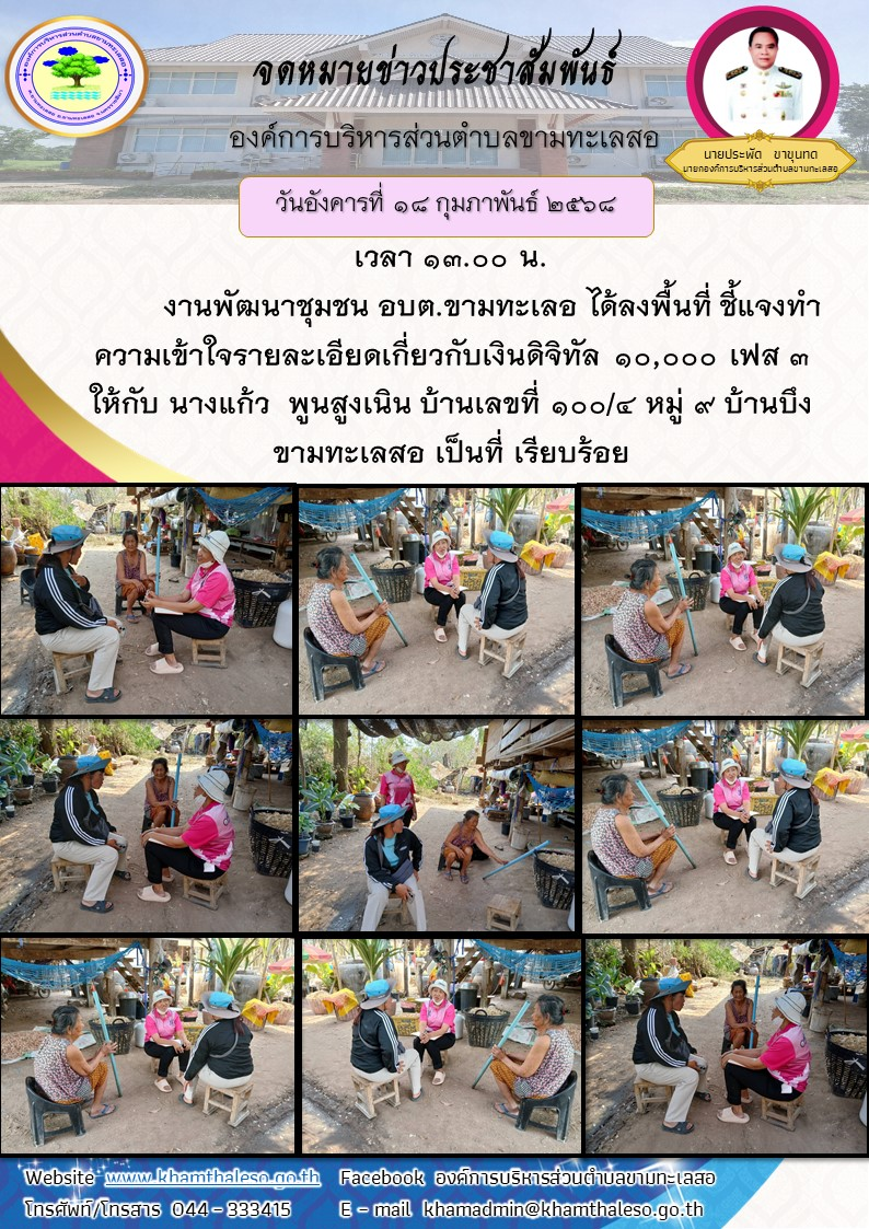       วันอังคาร ที่  18กุมภาพันธ์ 2568 เวลา 13.00 น.           งานพัฒนาชุมชน อบต.ขามทะเลอ ได้ลงพื้นที่ ชี้แจงทำความเข้าใจรายละเอียดเกี่ยวกับเงินดิจิทัล 10,000 เฟส 3 ให้กับ นางแก้ว  พูนสูงเนิน บ้านเลขที่ 100/4 หมู่ 9 บ้านบึงขามทะเลสอ เป็นที่ เรียบร้อย