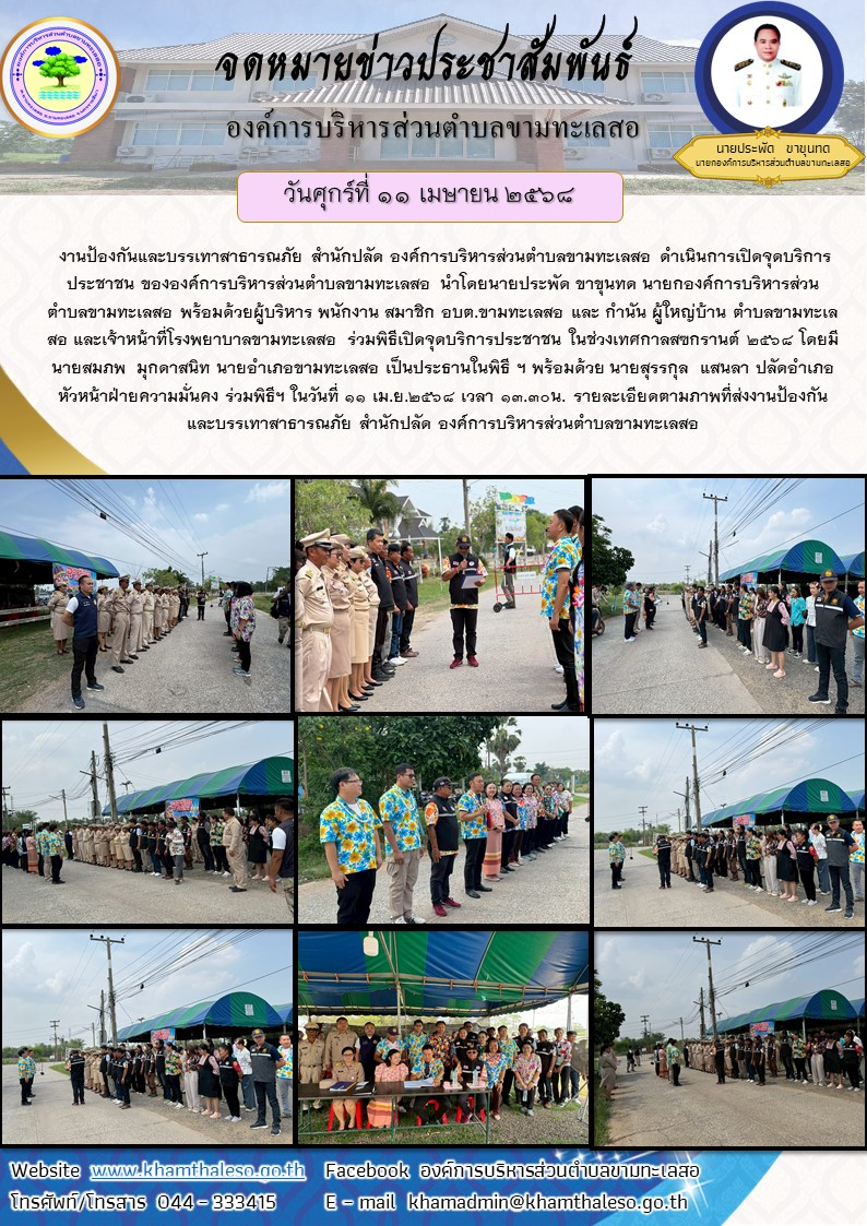 งานป้องกันและบรรเทาสาธารณภัย สำนักปลัด องค์การบริหารส่วนตำบลขามทะเลสอ ดำเนินการเปิดจุดบริการประชาชน ขององค์การบริหารส่วนตำบลขามทะเลสอ นำโดยนายประพัด ขาขุนทด นายกองค์การบริหารส่วนตำบลขามทะเลสอ พร้อมด้วยผู้บริหาร พนักงาน สมาชิก อบต.ขามทะเลสอ และ กำนัน ผู้ใหญ่บ้าน ตำบลขามทะเลสอ และเจ้าหน้าที่โรงพยาบาลขามทะเลสอ ร่วมพิธีเปิดจุดบริการประชาชน ในช่วงเทศกาลสฃกรานต์ 2568 โดยมีนายสมภพ มุกดาสนิท นายอำเภอขามทะเลสอ เป็นประธานในพิธี ฯ พร้อมด้วย นายสุรรกุล แสนลา ปลัดอำเภอหัวหน้าฝ่ายความมั่นคง ร่วมพิธีฯ